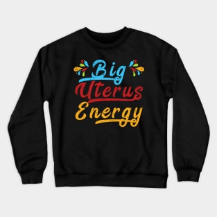 Big Uterus Energy Feminist Slogan Women Can Do Anything Gift Crewneck Sweatshirt